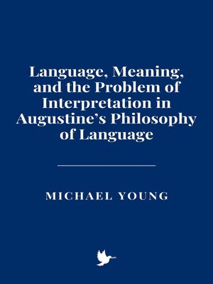 cover image of Language, Meaning, and the Problem of Interpretation in Augustine's Philosophy of Language